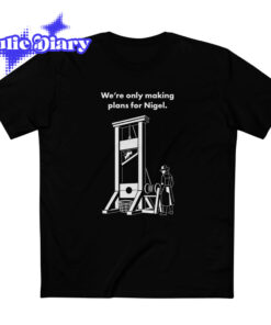 We’re Only Making Plans for Nigel 2D Shirt