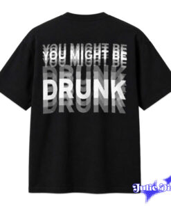 You Might Be Drunk Shirt You Might Be Drunk Shirt